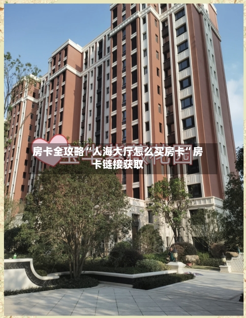 房卡全攻略“人海大厅怎么买房卡”房卡链接获取