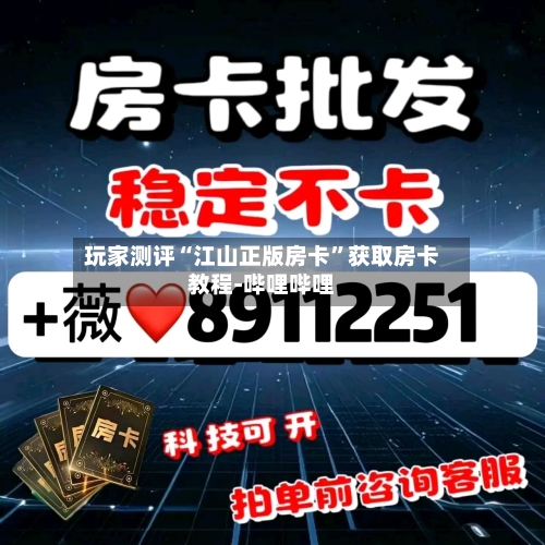 玩家测评“江山正版房卡”获取房卡教程-哔哩哔哩