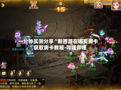 一分钟实测分享“新西游在哪买房卡”获取房卡教程-哔哩哔哩