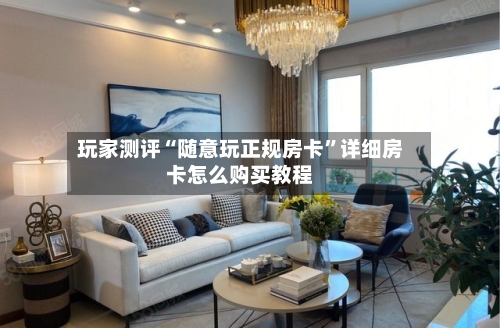玩家测评“随意玩正规房卡	”详细房卡怎么购买教程-第3张图片