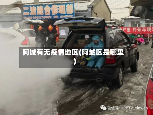 阿城有无疫情地区(阿城区是哪里)
