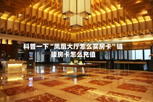 科普一下“凤凰大厅怎么买房卡”链接房卡怎么充值-第3张图片