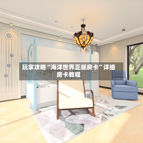 玩家攻略“海洋世界正版房卡”详细房卡教程