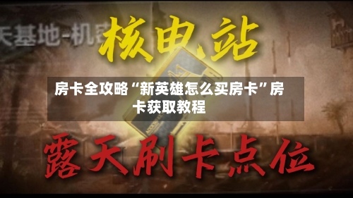 房卡全攻略“新英雄怎么买房卡”房卡获取教程-第3张图片