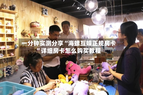 一分钟实测分享“海螺互娱正规房卡”详细房卡怎么购买教程