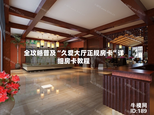 全攻略普及“久爱大厅正规房卡”详细房卡教程