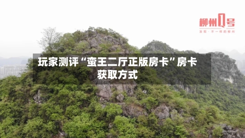 玩家测评“蛮王二厅正版房卡”房卡获取方式-第2张图片