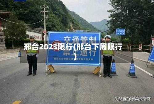 邢台2023限行(邢台下周限行)-第2张图片