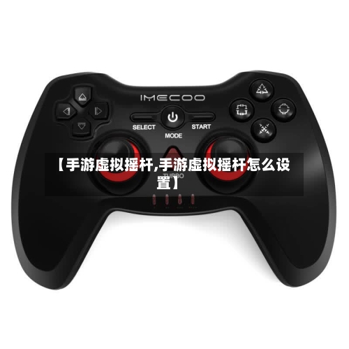 【手游虚拟摇杆,手游虚拟摇杆怎么设置】-第2张图片