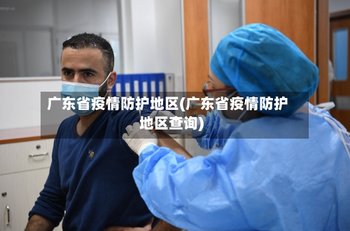 广东省疫情防护地区(广东省疫情防护地区查询)-第2张图片