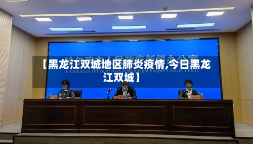 【黑龙江双城地区肺炎疫情,今日黑龙江双城】