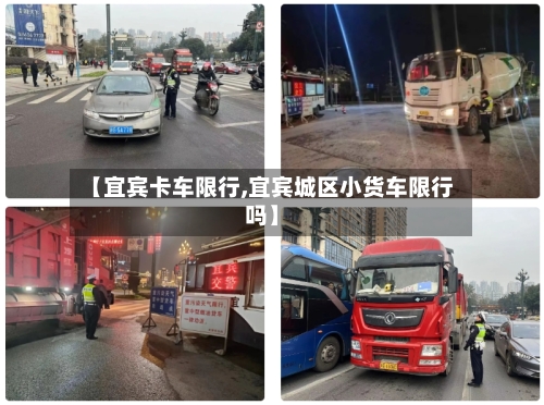 【宜宾卡车限行,宜宾城区小货车限行吗】