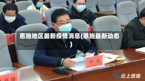 恩施地区最新疫情消息(恩施最新动态)