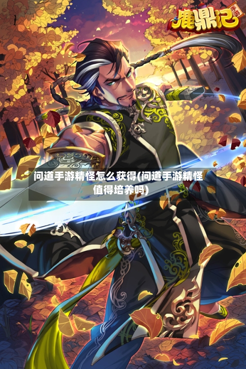问道手游精怪怎么获得(问道手游精怪值得培养吗)-第2张图片