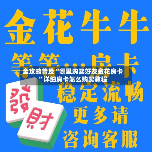 全攻略普及“哪里购买好友金花房卡”详细房卡怎么购买教程-第3张图片