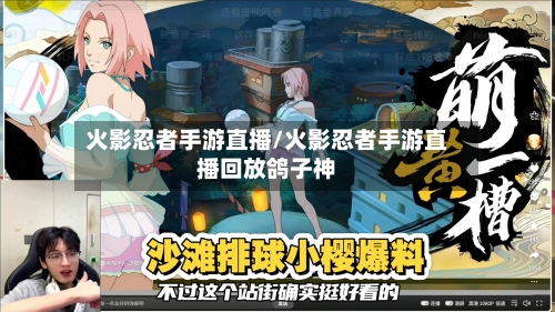 火影忍者手游直播/火影忍者手游直播回放鸽子神
