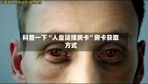 科普一下“人皇链接房卡”房卡获取方式-第2张图片