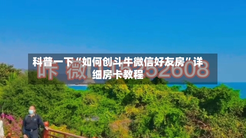 科普一下“如何创斗牛微信好友房”详细房卡教程