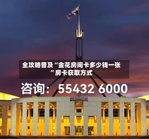 全攻略普及“金花房间卡多少钱一张”房卡获取方式