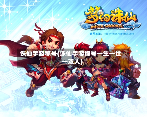 诛仙手游称号(诛仙手游称号一生一世一双人)