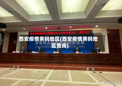 西安疫情黄码地区(西安疫情黄码地区查询)-第2张图片