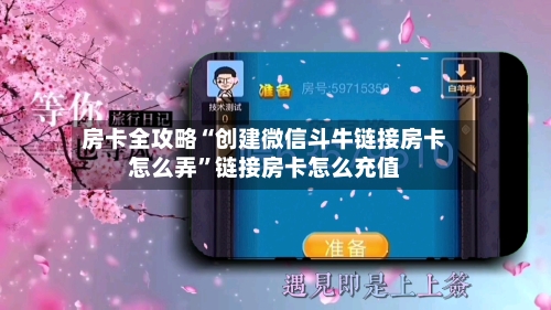 房卡全攻略“创建微信斗牛链接房卡怎么弄	”链接房卡怎么充值-第2张图片