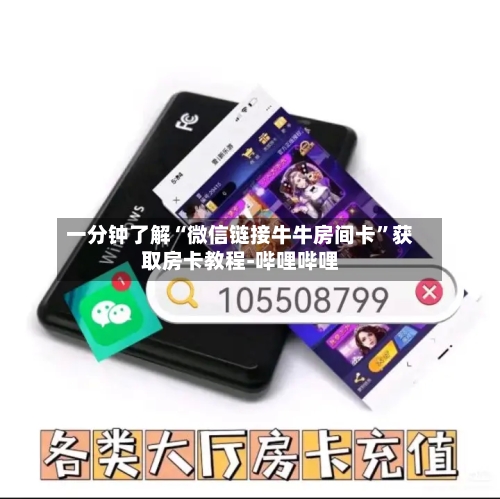 一分钟了解“微信链接牛牛房间卡”获取房卡教程-哔哩哔哩-第2张图片