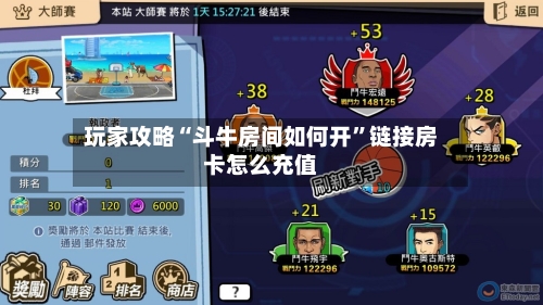 玩家攻略“斗牛房间如何开”链接房卡怎么充值-第2张图片