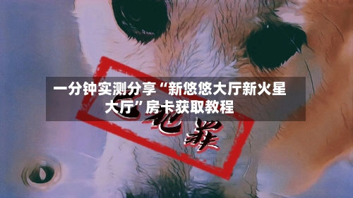 一分钟实测分享“新悠悠大厅新火星大厅”房卡获取教程-第3张图片