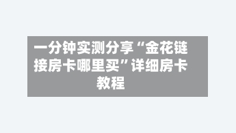一分钟实测分享“金花链接房卡哪里买”详细房卡教程-第3张图片