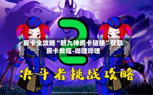 房卡全攻略“新九神房卡链接	”获取房卡教程-哔哩哔哩-第3张图片