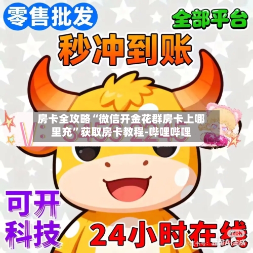 房卡全攻略“微信开金花群房卡上哪里充”获取房卡教程-哔哩哔哩-第2张图片