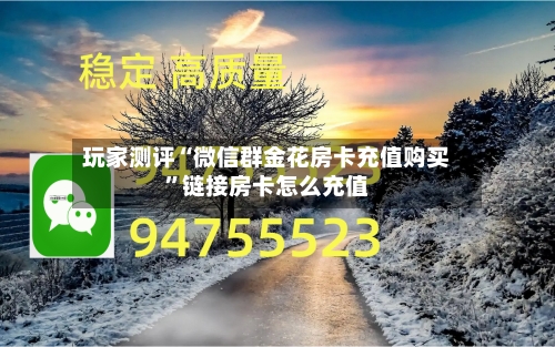 玩家测评“微信群金花房卡充值购买”链接房卡怎么充值