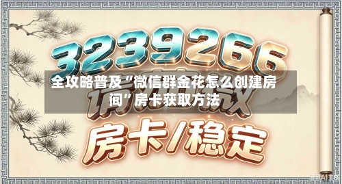 全攻略普及“微信群金花怎么创建房间”房卡获取方法