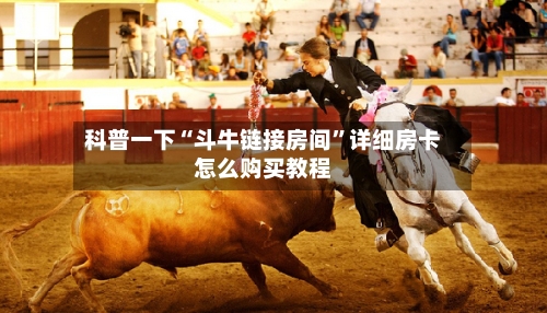 科普一下“斗牛链接房间”详细房卡怎么购买教程