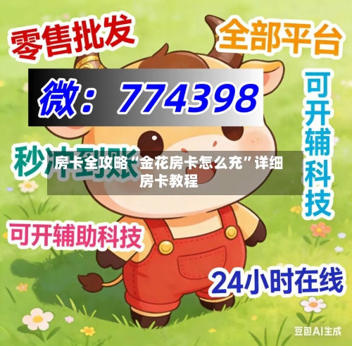 房卡全攻略“金花房卡怎么充”详细房卡教程-第2张图片