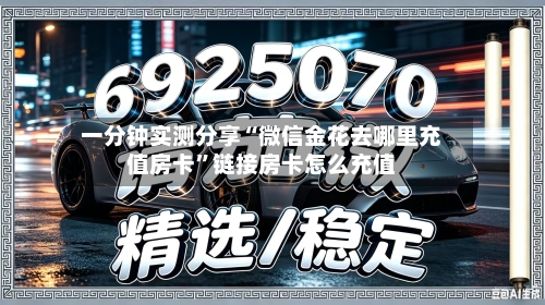 一分钟实测分享“微信金花去哪里充值房卡”链接房卡怎么充值