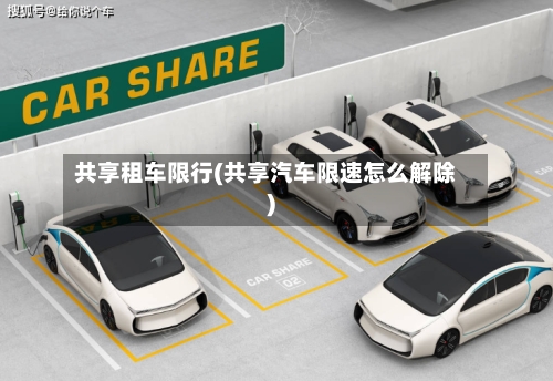 共享租车限行(共享汽车限速怎么解除)