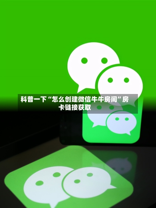 科普一下“怎么创建微信牛牛房间”房卡链接获取-第2张图片