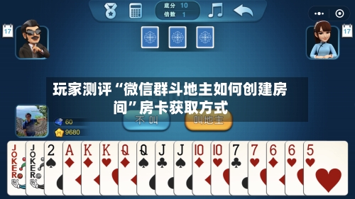 玩家测评“微信群斗地主如何创建房间”房卡获取方式
