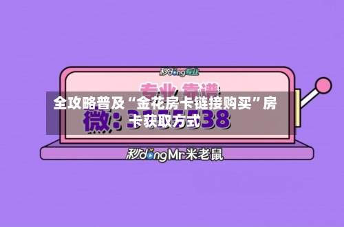 全攻略普及“金花房卡链接购买”房卡获取方式-第3张图片