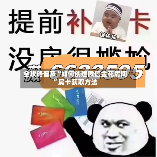 全攻略普及“如何创建微信金花房间	”房卡获取方法-第3张图片