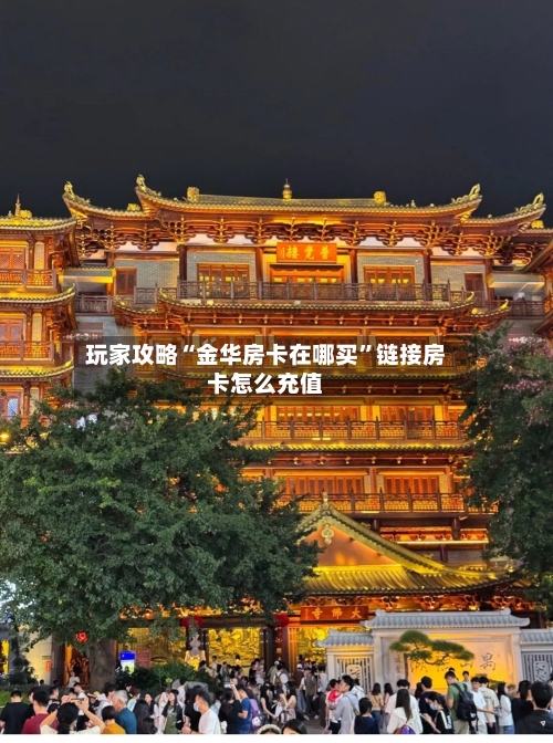 玩家攻略“金华房卡在哪买”链接房卡怎么充值
