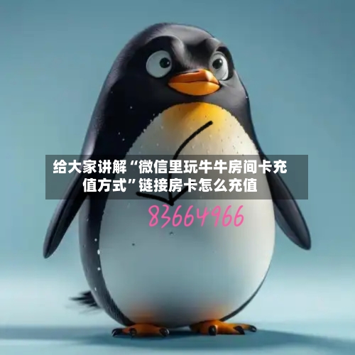给大家讲解“微信里玩牛牛房间卡充值方式”链接房卡怎么充值-第3张图片