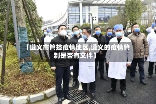 【遵义市管控疫情地区,遵义的疫情管制是否有文件】