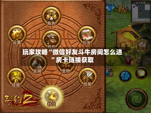 玩家攻略“微信好友斗牛房间怎么进”房卡链接获取