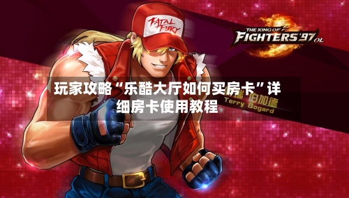 玩家攻略“乐酷大厅如何买房卡”详细房卡使用教程