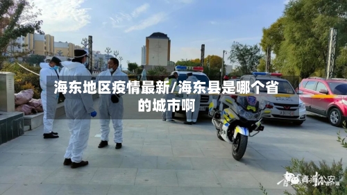 海东地区疫情最新/海东县是哪个省的城市啊-第2张图片