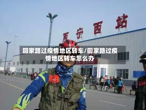 回家路过疫情地区转车/回家路过疫情地区转车怎么办-第3张图片
