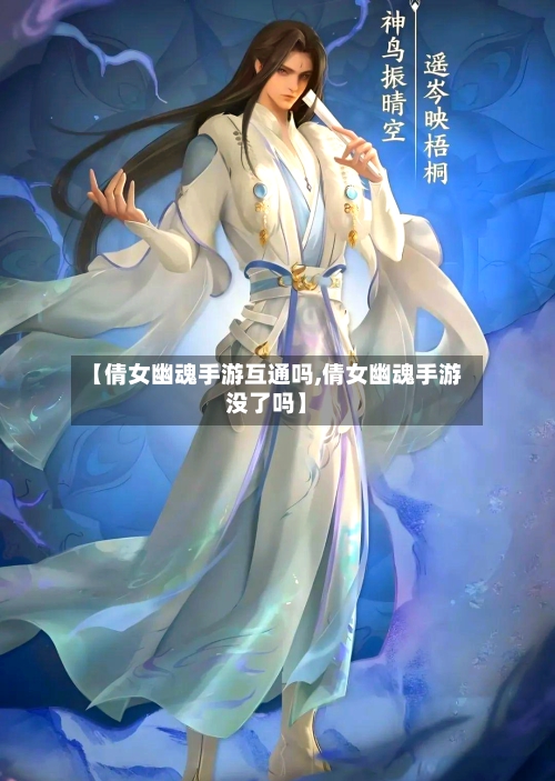 【倩女幽魂手游互通吗,倩女幽魂手游没了吗】